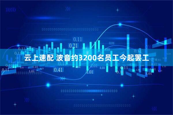 云上速配 波音约3200名员工今起罢工