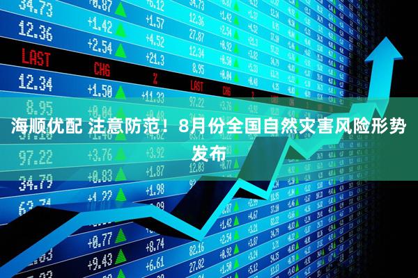 海顺优配 注意防范！8月份全国自然灾害风险形势发布